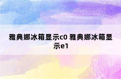 雅典娜冰箱显示c0 雅典娜冰箱显示e1